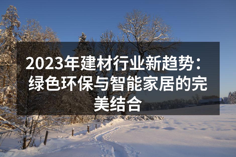 2023年建材行业新趋势：绿色环保与智能家居的完美结合